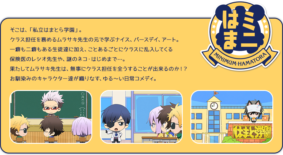 そこは、「私立はまとら学園」。クラス担任を務めるムラサキ先生の元で学ぶナイス、バースデイ、アート。一癖も二癖もある生徒達に加え、ことあるごとにクラスに乱入してくる保険医のレシオ先生や、謎のネコ、はじめまで…。果たしてムラサキ先生は、無事にクラス担任を全うすることが出来るのか！？お馴染みのキャラクター達が織りなす、ゆる～い日常コメディ。